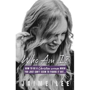 Who Am I?: How to be a Christian woman when you just can't seem to figure it out